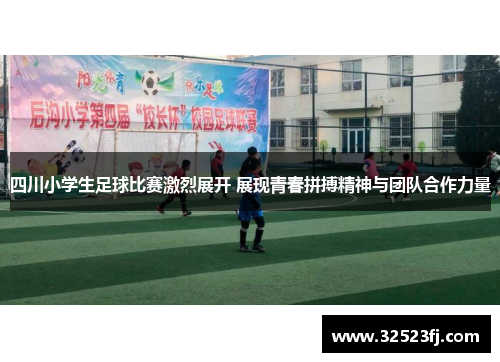 四川小学生足球比赛激烈展开 展现青春拼搏精神与团队合作力量