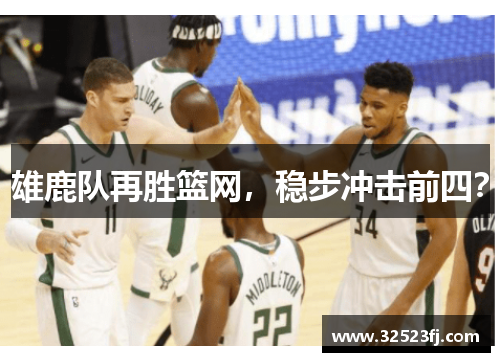 雄鹿队再胜篮网，稳步冲击前四？