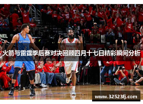 火箭与雷霆季后赛对决回顾四月十七日精彩瞬间分析
