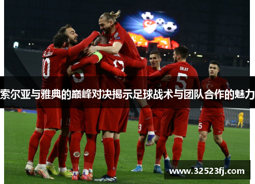 索尔亚与雅典的巅峰对决揭示足球战术与团队合作的魅力