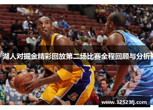 湖人对掘金精彩回放第二场比赛全程回顾与分析